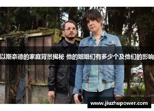 以斯奈德的家庭背景揭秘 他的姐姐们有多少个及他们的影响